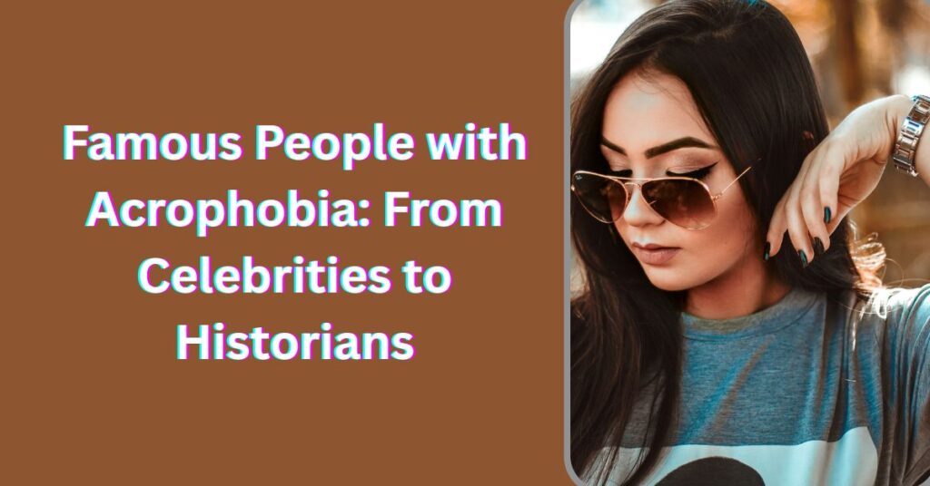 Famous People With Acrophobia: Celebrities and Historians Revealed
