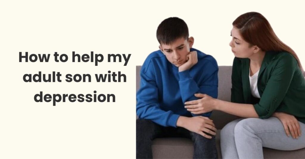 How to Help My Adult Son With Depression: Effective Strategies