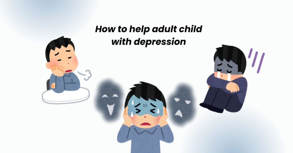 How to Help Adult Child With Depression: Practical Tips