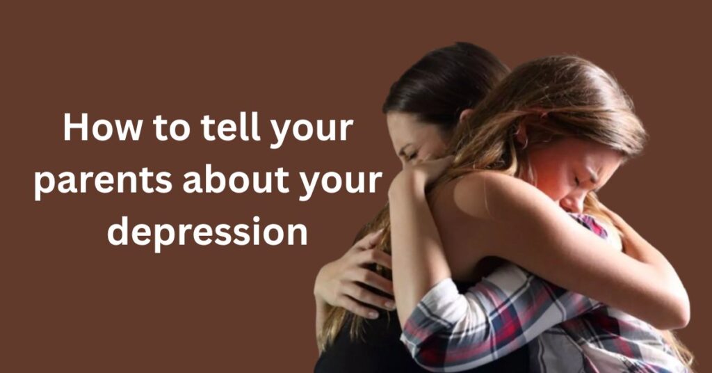 how to tell your parents about your depression