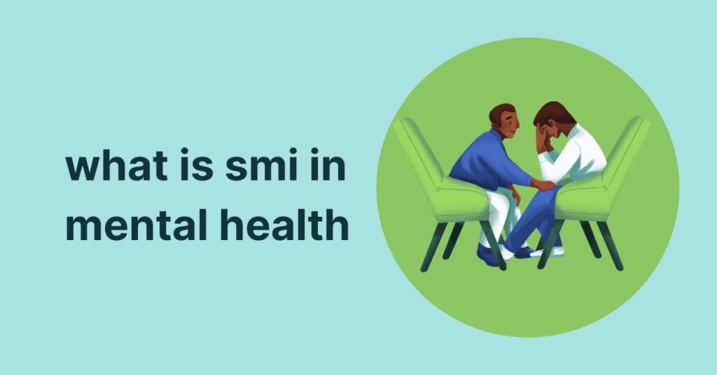 What is SMI in Mental Health: Understanding Severe Mental Illness